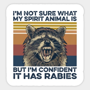 Funny Raccoon I'm Not Sure What My Spirit Animal Is But I'm Confident it Has Rabies Sticker